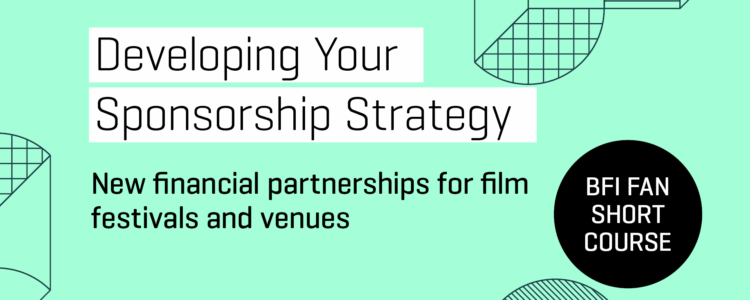 Developing Your Sponsorship Strategy banner, with further text reading "New financial partnerships for film festivals and venues. BFI fAN shorts course". The background is mint with curved graphics.